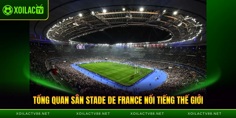 Tổng quan sân Stade de France nổi tiếng thế giới